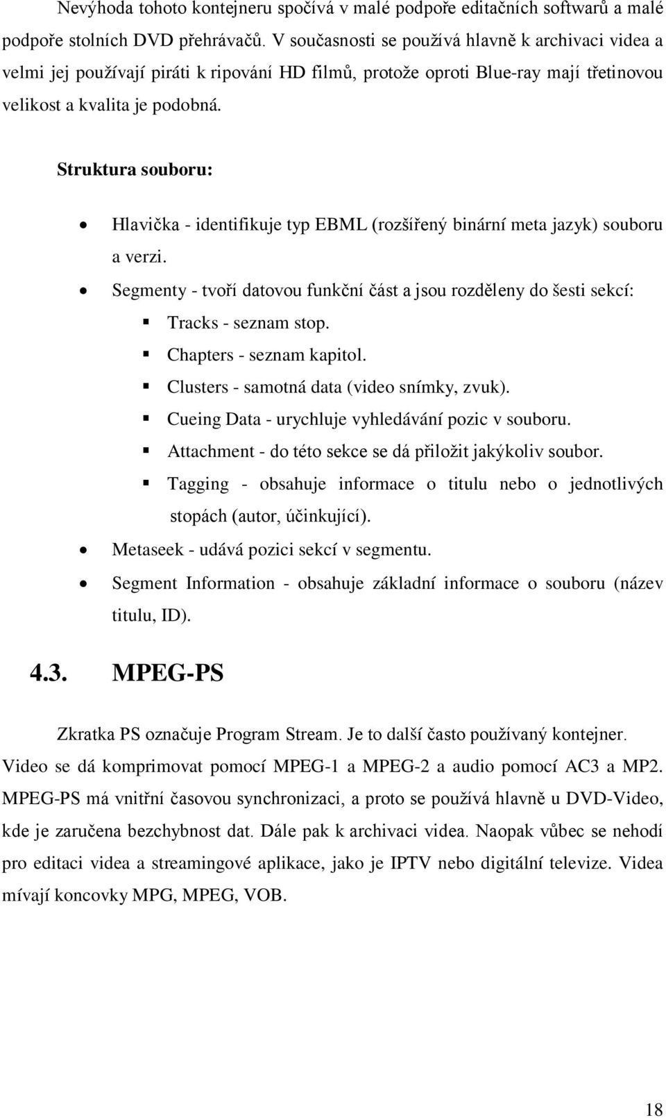 Struktura souboru: Hlavička - identifikuje typ EBML (rozšířený binární meta jazyk) souboru a verzi. Segmenty - tvoří datovou funkční část a jsou rozděleny do šesti sekcí: Tracks - seznam stop.