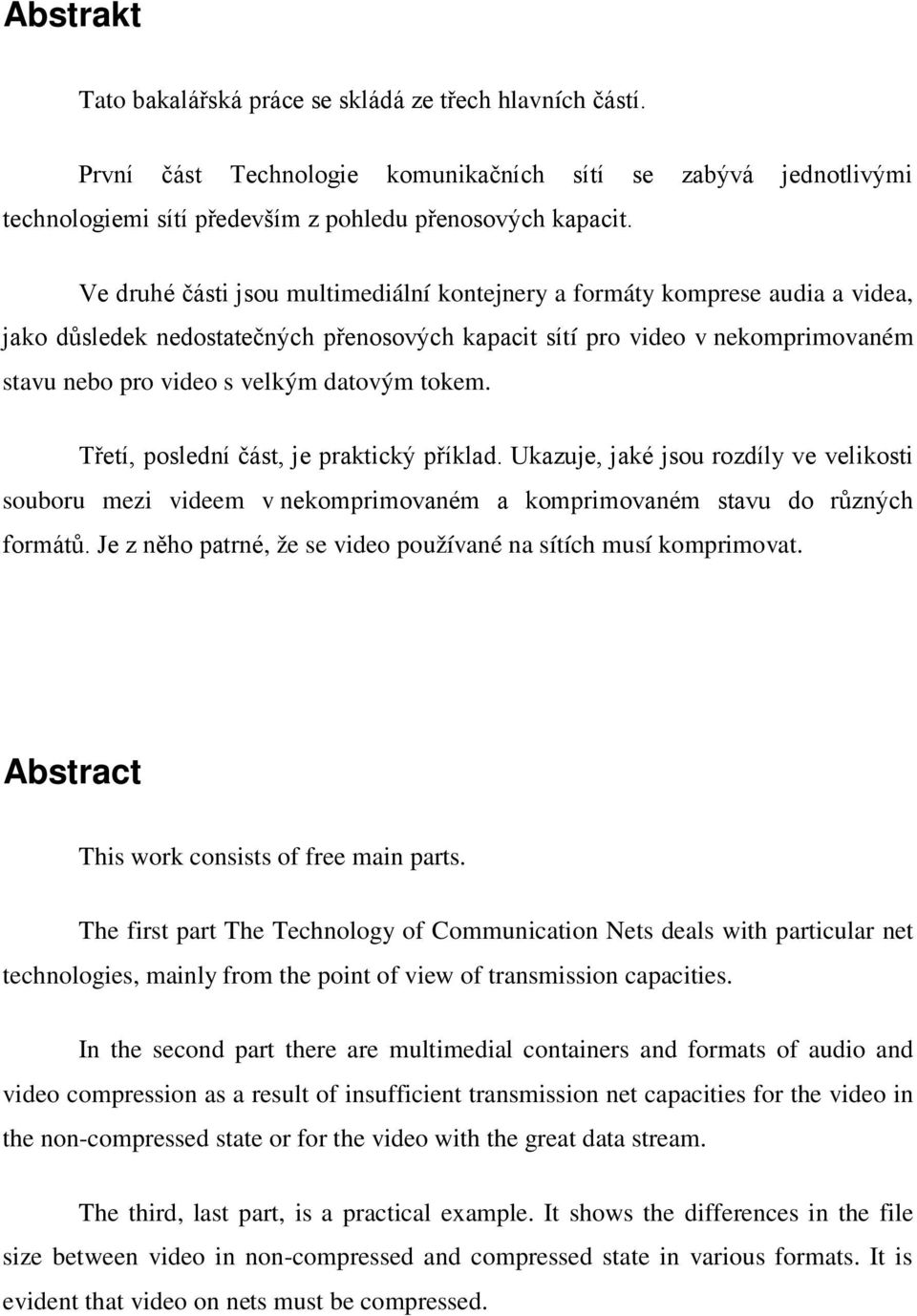 tokem. Třetí, poslední část, je praktický příklad. Ukazuje, jaké jsou rozdíly ve velikosti souboru mezi videem v nekomprimovaném a komprimovaném stavu do různých formátů.