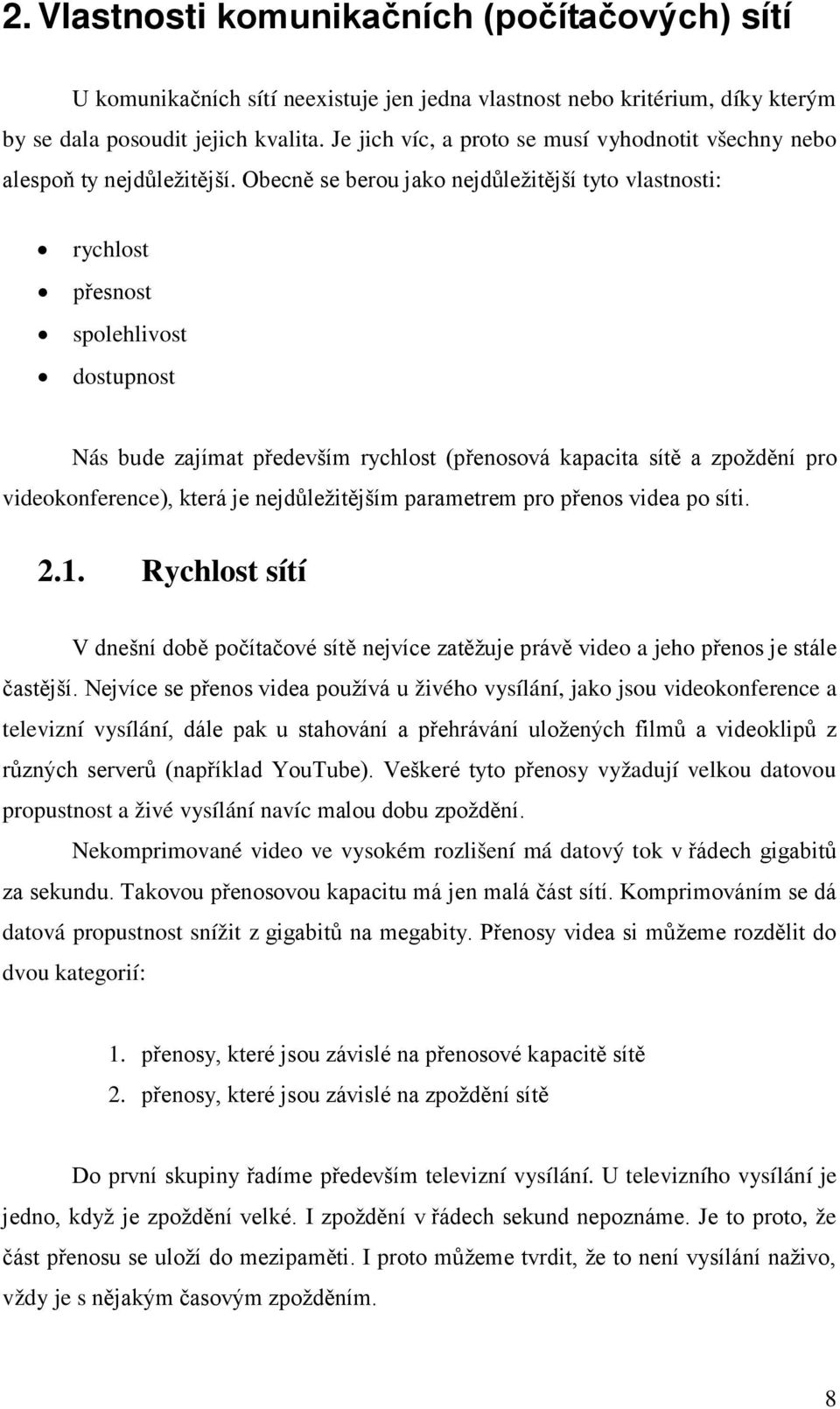 Obecně se berou jako nejdůležitější tyto vlastnosti: rychlost přesnost spolehlivost dostupnost Nás bude zajímat především rychlost (přenosová kapacita sítě a zpoždění pro videokonference), která je