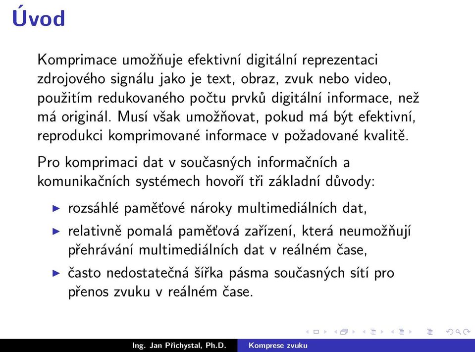 Pro komprimaci dat v současných informačních a komunikačních systémech hovoří tři základní důvody: rozsáhlé paměťové nároky multimediálních dat,