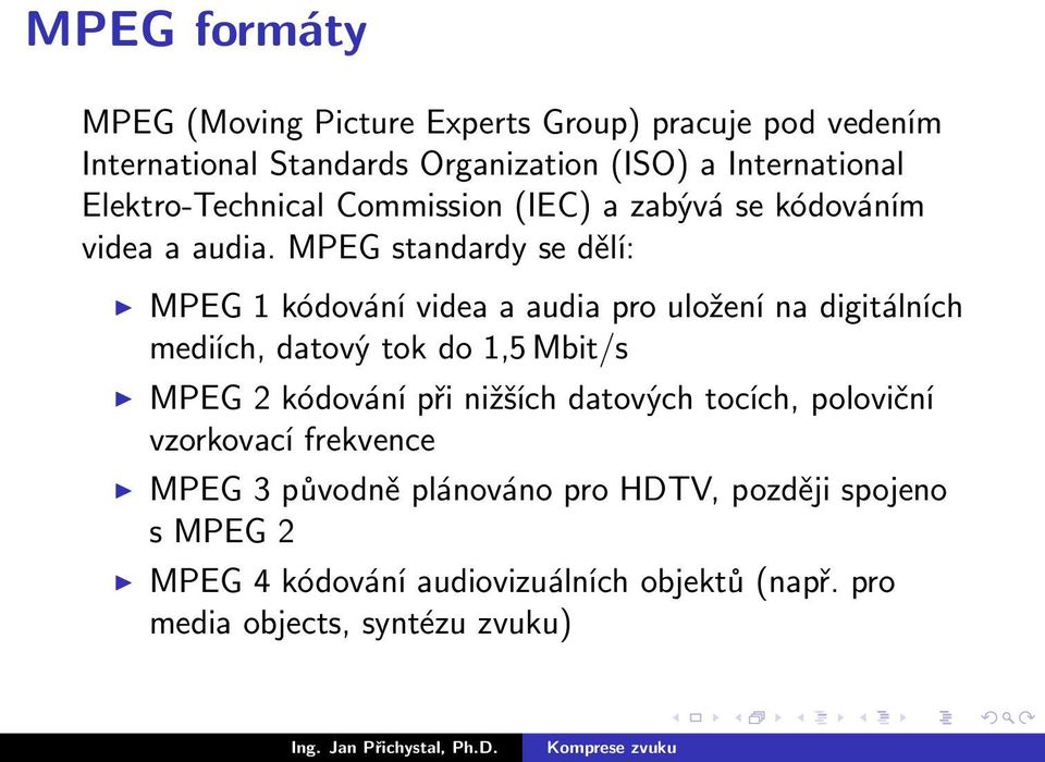MPEG standardy se dělí: MPEG 1 kódování videa a audia pro uložení na digitálních mediích, datový tok do 1,5 Mbit/s MPEG 2 kódování