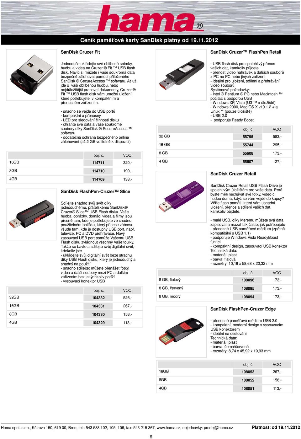 Ať už jde o vaši oblíbenou hudbu, nebo nejdůležitější pracovní dokumenty, Cruzer Fit USB flash disk vám umožní uložení, které potřebujete, v kompaktním a přenosném zařízením.