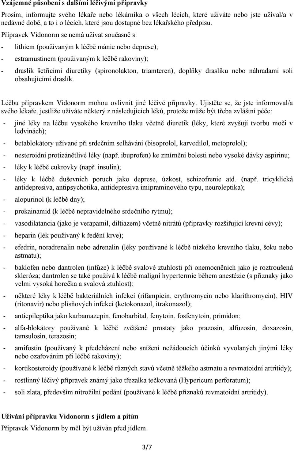 Přípravek se nemá užívat současně s: - lithiem (používaným k léčbě mánie nebo deprese); - estramustinem (používaným k léčbě rakoviny); - draslík šetřícími diuretiky (spironolakton, triamteren),