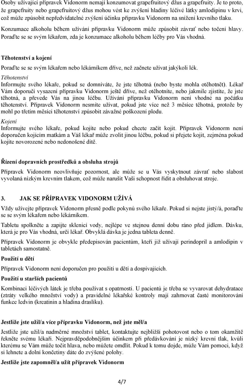 Konzumace alkoholu během užívání přípravku může způsobit závrať nebo točení hlavy. Poraďte se se svým lékařem, zda je konzumace alkoholu během léčby pro Vás vhodná.