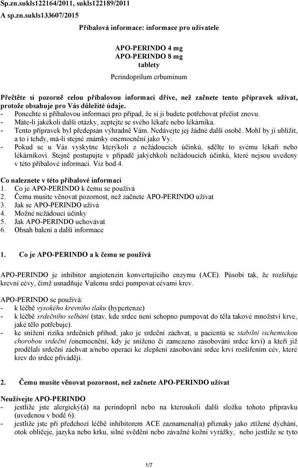 sukls133607/2015 Příbalová informace: informace pro uživatele APO-PERINDO 4 mg APO-PERINDO 8 mg tablety Perindoprilum erbuminum Přečtěte si pozorně celou příbalovou informaci dříve, než začnete tento