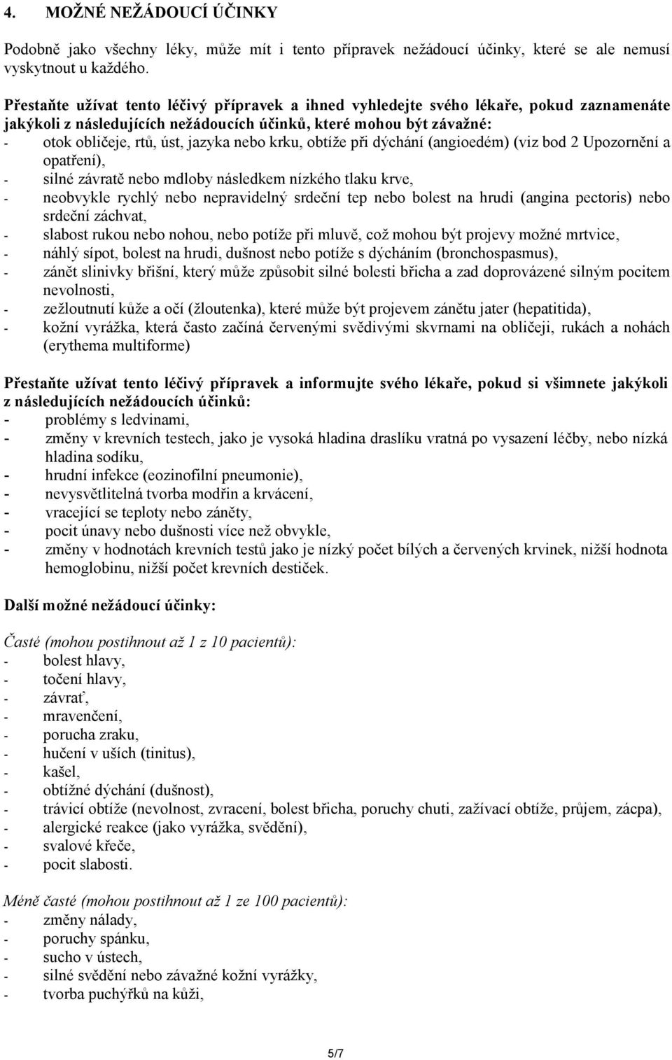 krku, obtíže při dýchání (angioedém) (viz bod 2 Upozornění a opatření), - silné závratě nebo mdloby následkem nízkého tlaku krve, - neobvykle rychlý nebo nepravidelný srdeční tep nebo bolest na hrudi