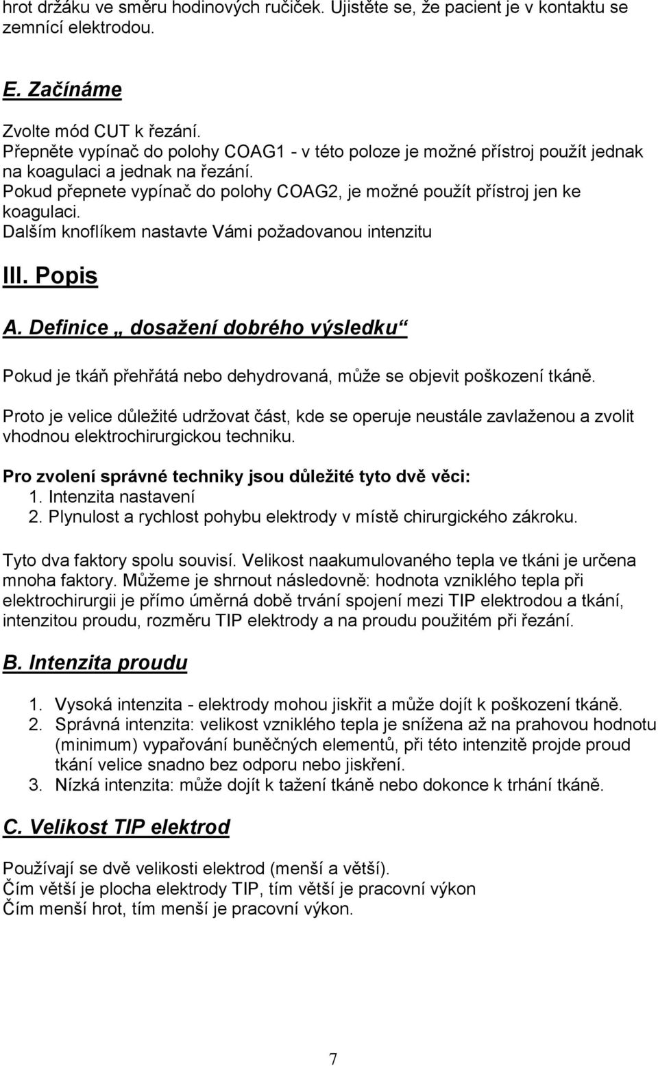 Dalším knoflíkem nastavte Vámi požadovanou intenzitu III. Popis A. Definice dosažení dobrého výsledku Pokud je tkáň přehřátá nebo dehydrovaná, může se objevit poškození tkáně.