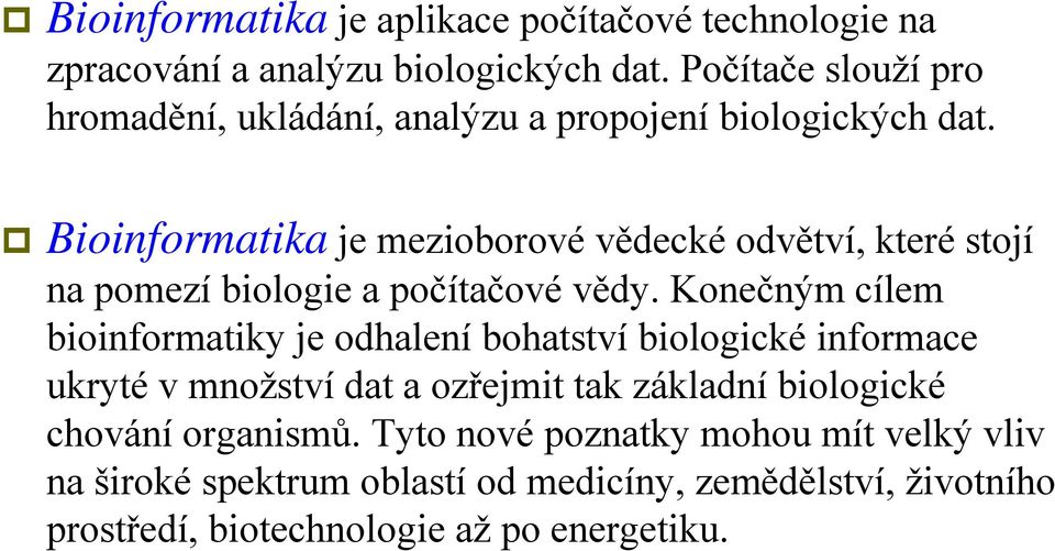 Bioinformatika je mezioborové vědecké odvětví, které stojí na pomezí biologie a počítačové vědy.
