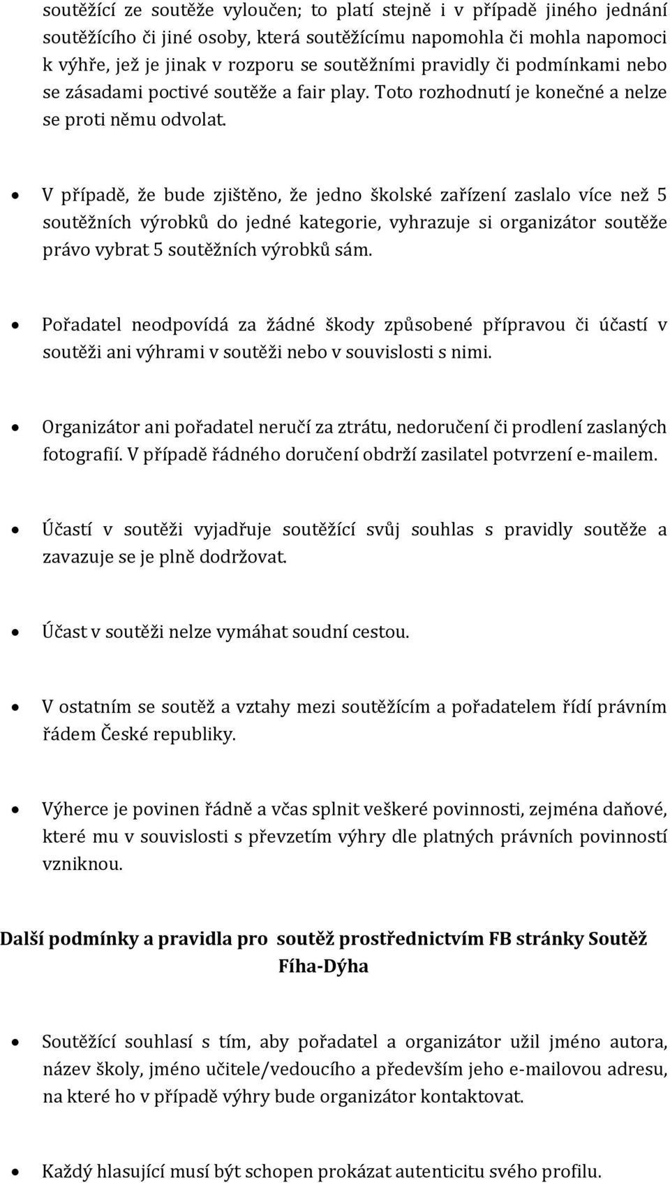 V případě, že bude zjištěno, že jedno školské zařízení zaslalo více než 5 soutěžních výrobků do jedné kategorie, vyhrazuje si organizátor soutěže právo vybrat 5 soutěžních výrobků sám.