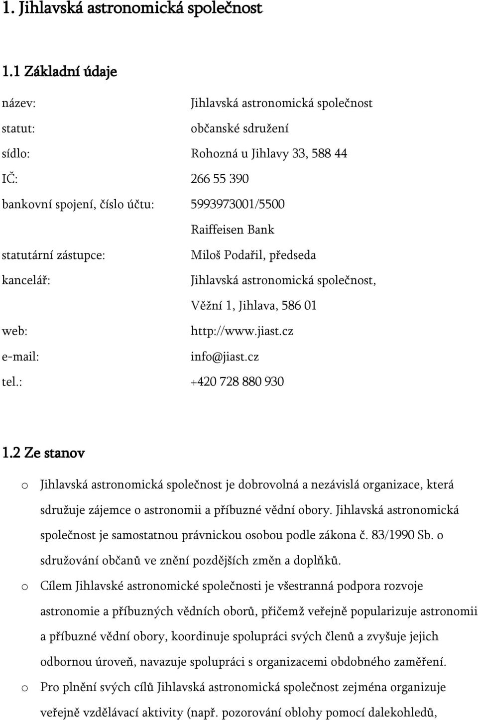 statutární zástupce: kancelář: Miloš Podařil, předseda Jihlavská astronomická společnost, Věžní 1, Jihlava, 586 01 web: e-mail: http://www.jiast.cz info@jiast.cz tel.: +420 728 880 930 1.