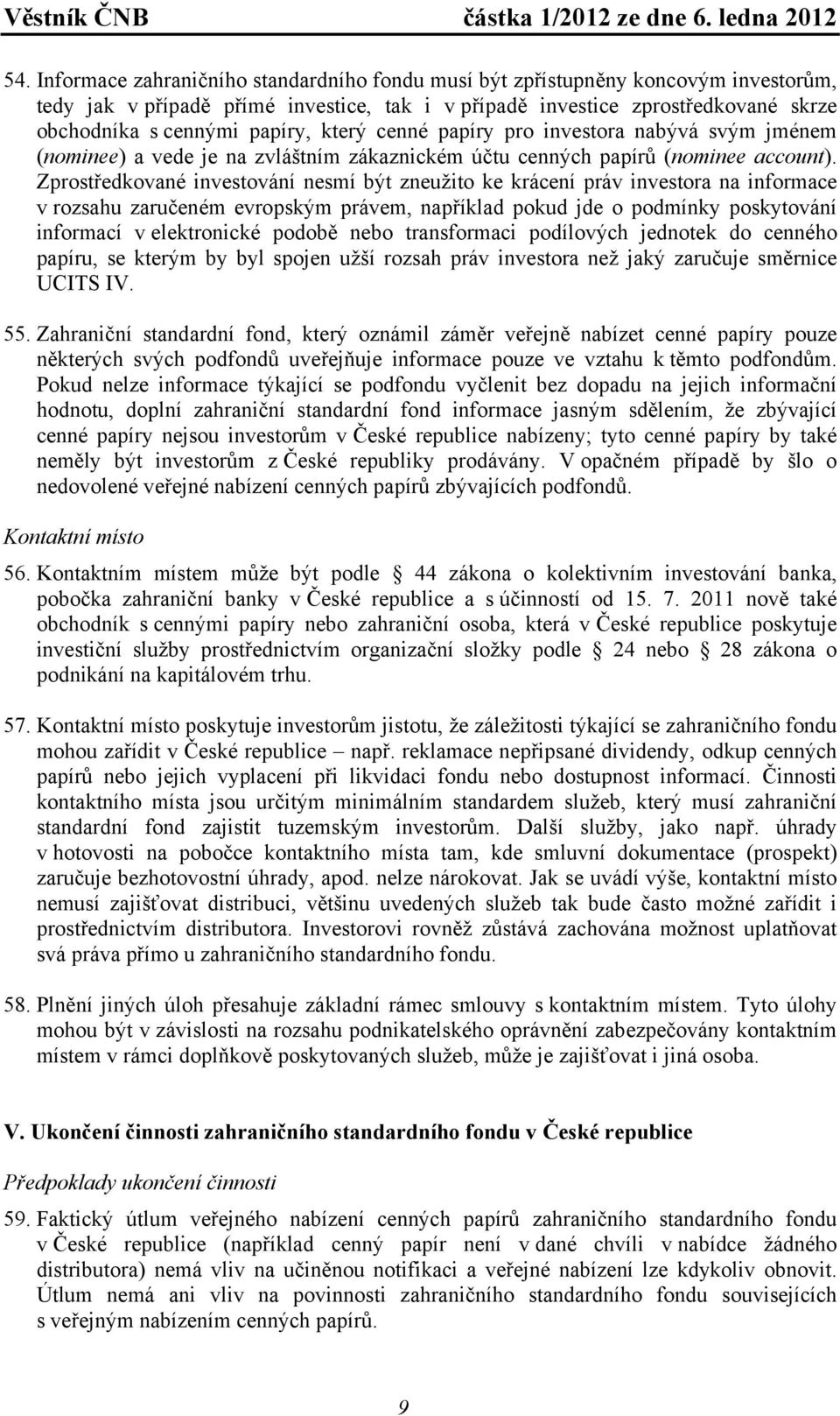 Zprostředkované investování nesmí být zneužito ke krácení práv investora na informace v rozsahu zaručeném evropským právem, například pokud jde o podmínky poskytování informací v elektronické podobě