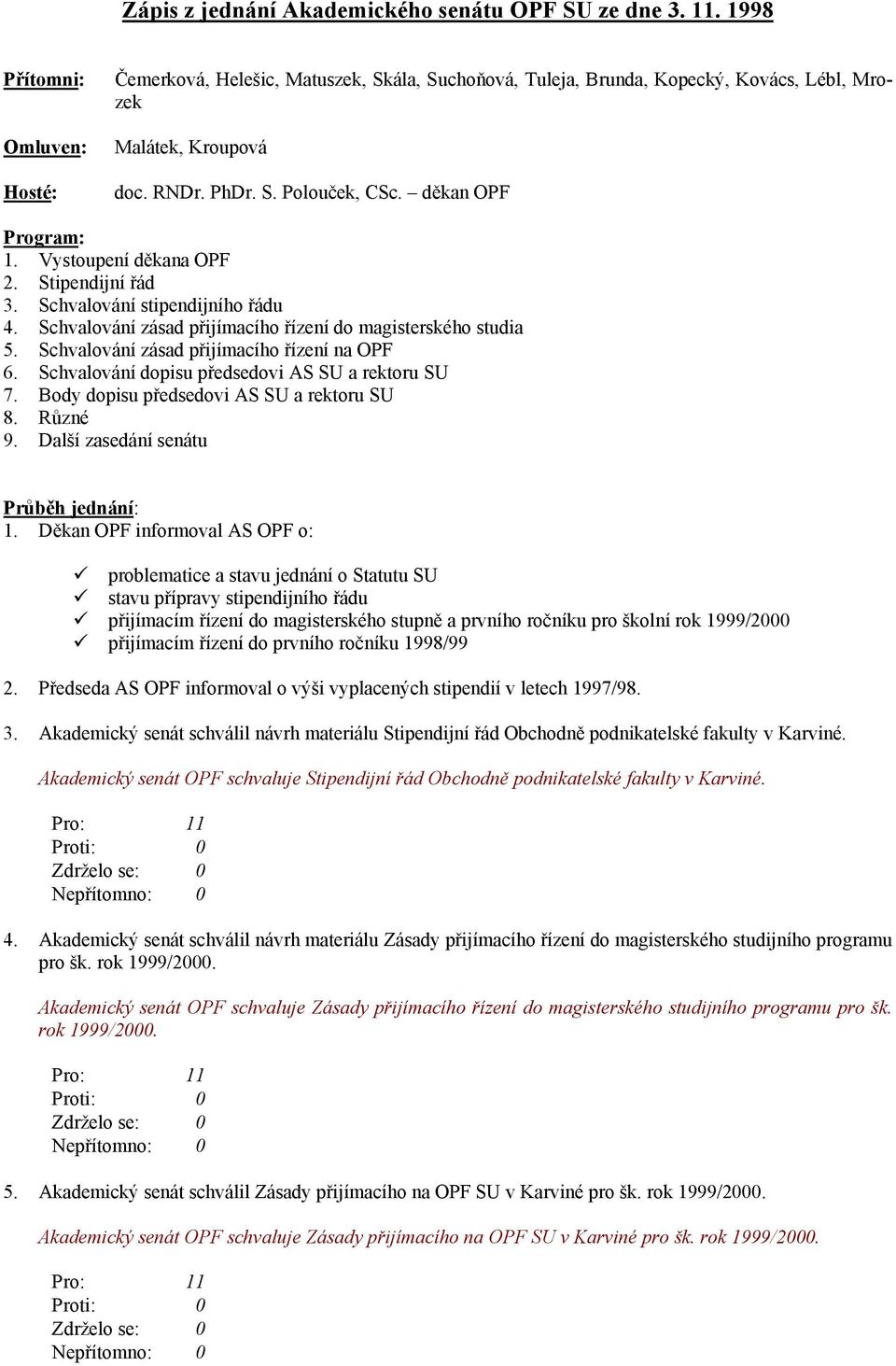 Vystoupení děkana OPF 2. Stipendijní řád 3. Schvalování stipendijního řádu 4. Schvalování zásad přijímacího řízení do magisterského studia 5. Schvalování zásad přijímacího řízení na OPF 6.