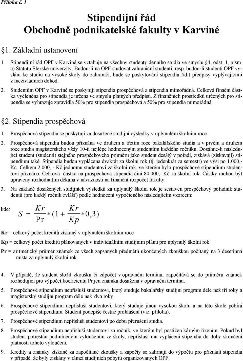 budou-li studenti OPF vysláni ke studiu na vysoké školy do zahraničí, bude se poskytování stipendia řídit předpisy vyplývajícími z mezivládních dohod. 2.