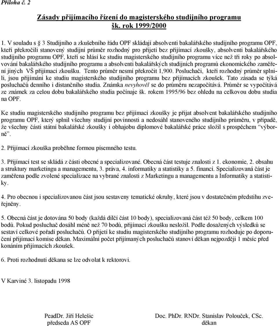 absolventi bakalářského studijního programu OPF, kteří se hlásí ke studiu magisterského studijního programu více než tři roky po absolvování bakalářského studijního programu a absolventi bakalářských