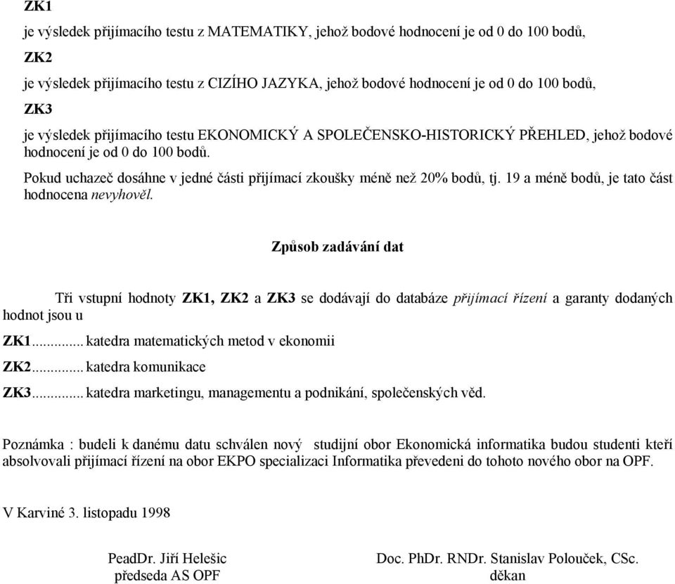 19 a méně bodů, je tato část hodnocena nevyhověl. Způsob zadávání dat Tři vstupní hodnoty ZK1, ZK2 a ZK3 se dodávají do databáze přijímací řízení a garanty dodaných hodnot jsou u ZK1.