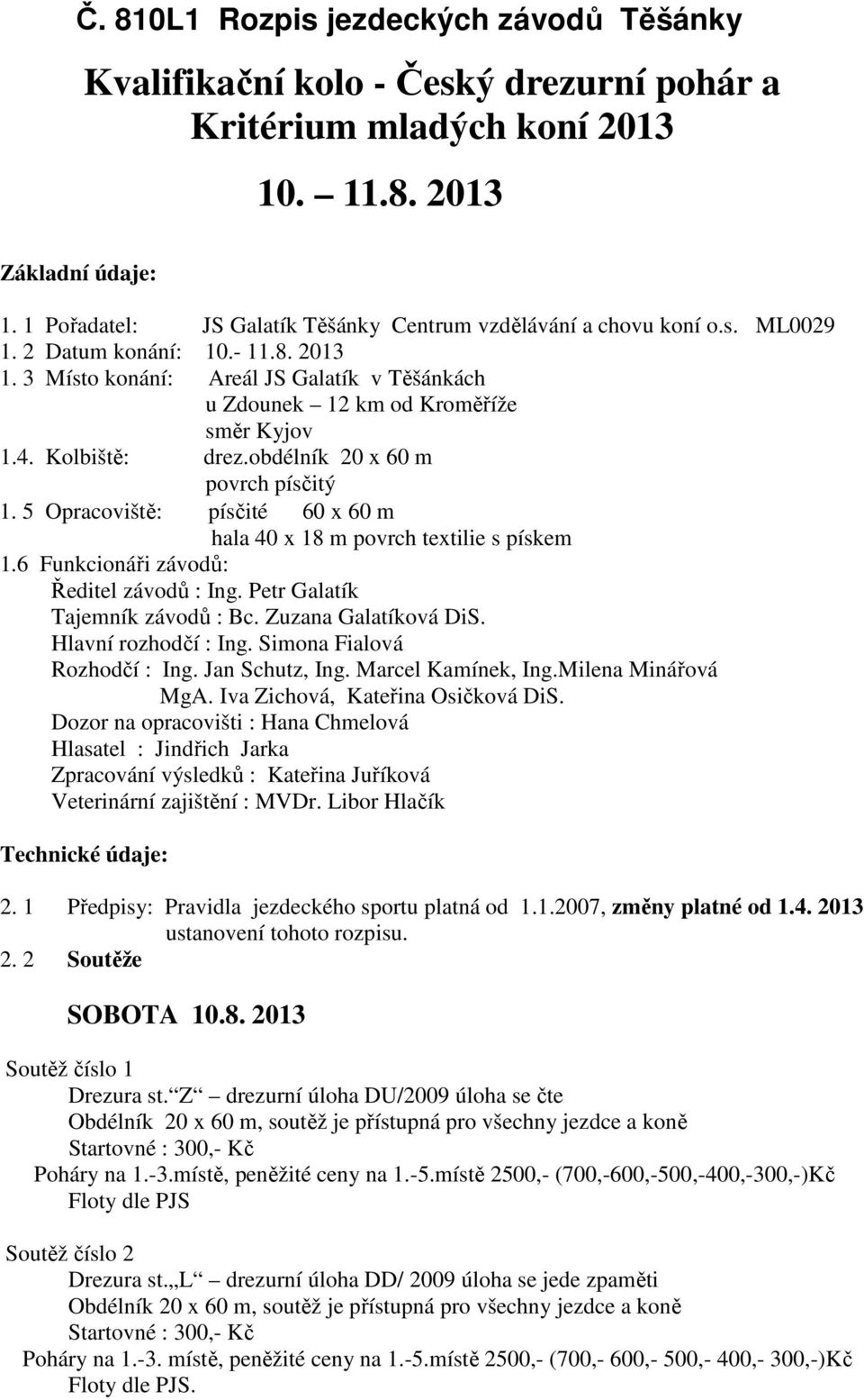 3 Místo konání: Areál JS Galatík v Těšánkách u Zdounek 12 km od Kroměříže směr Kyjov 1.4. Kolbiště: drez.obdélník 20 x 60 m povrch písčitý 1.