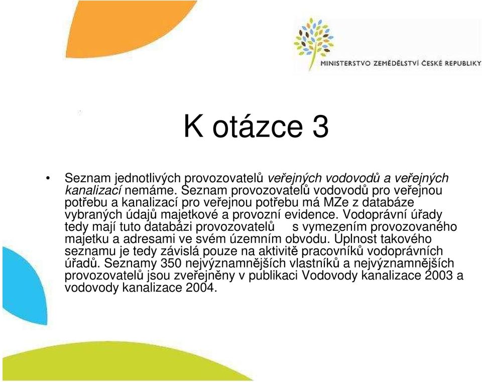 Vodoprávní úřady tedy mají tuto databázi provozovatelů s vymezením provozovaného majetku a adresami ve svém územním obvodu.