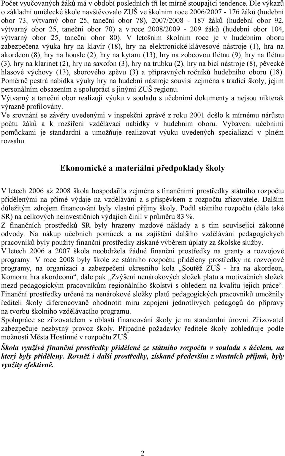 taneční obor 70) a v roce 2008/2009-209 žáků (hudební obor 104, výtvarný obor 25, taneční obor 80).