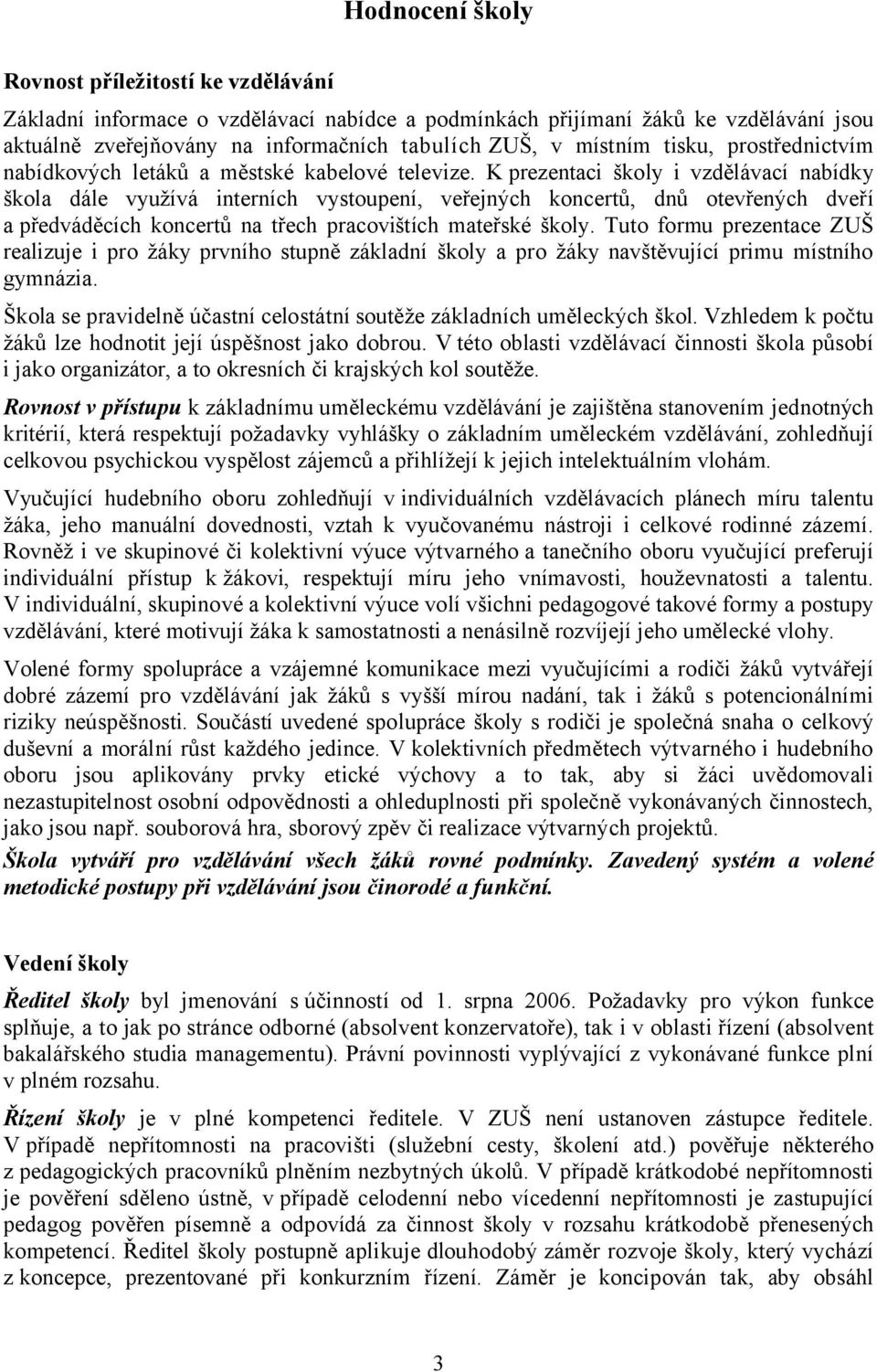 K prezentaci školy i vzdělávací nabídky škola dále využívá interních vystoupení, veřejných koncertů, dnů otevřených dveří a předváděcích koncertů na třech pracovištích mateřské školy.