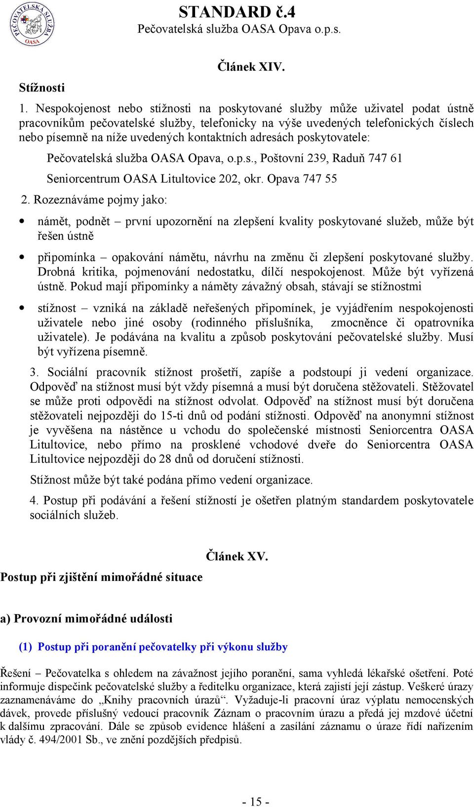 kontaktních adresách poskytovatele: Pečovatelská služba OASA Opava, o.p.s., Poštovní 239, Raduň 747 61 Seniorcentrum OASA Litultovice 202, okr. Opava 747 55 2.