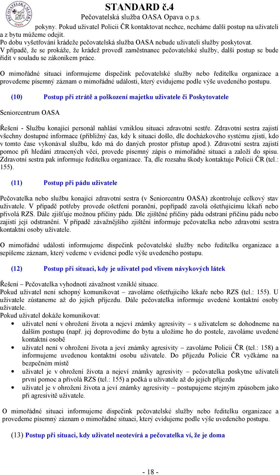 O mimořádné situaci informujeme dispečink pečovatelské služby nebo ředitelku organizace a provedeme písemný záznam o mimořádné události, který evidujeme podle výše uvedeného postupu.