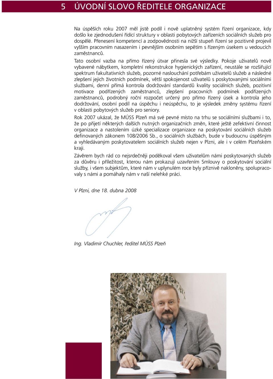 Přenesení kompetencí a zodpovědnosti na nižší stupeň řízení se pozitivně projevil vyšším pracovním nasazením i pevnějším osobním sepětím s řízeným úsekem u vedoucích zaměstnanců.