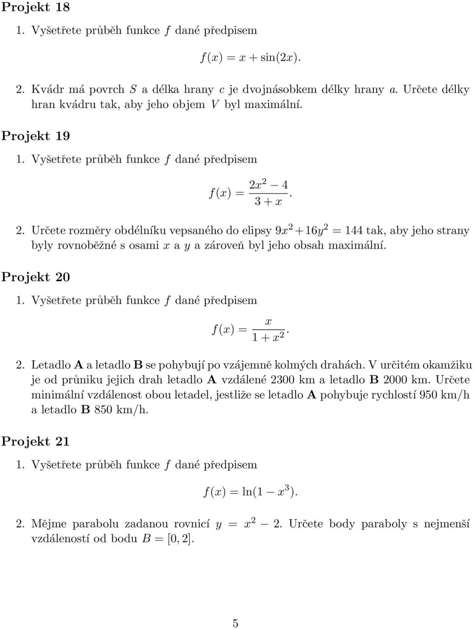 Určete minimální vzdálenost obou letadel, jestliže se letadlo A pohybuje rychlostí 950 km/h a letadlo B 850 km/h. Projekt 21 f(x) = ln(1 x 3 ). 2. Mějme parabolu zadanou rovnicí y = x 2 2.