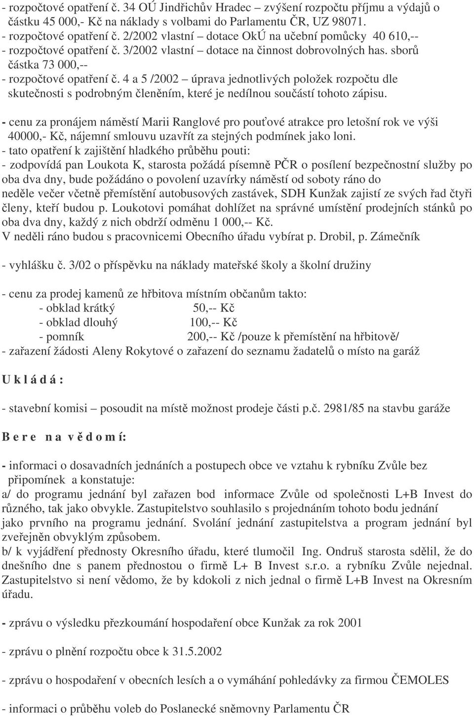 4 a 5 /2002 úprava jednotlivých položek rozpočtu dle skutečnosti s podrobným členěním, které je nedílnou součástí tohoto zápisu.