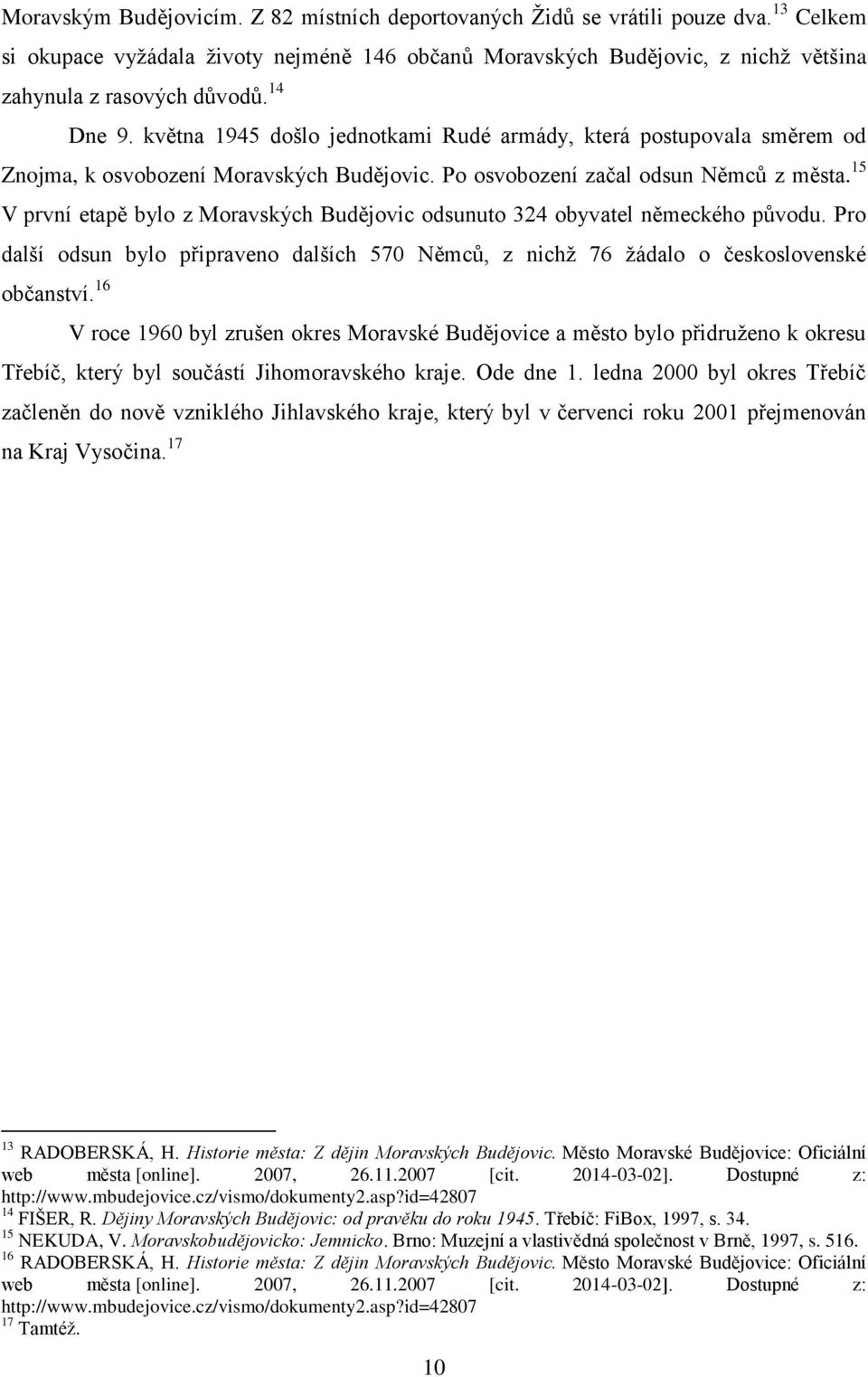 15 V první etapě bylo z Moravských Budějovic odsunuto 324 obyvatel německého původu. Pro další odsun bylo připraveno dalších 570 Němců, z nichž 76 žádalo o československé občanství.