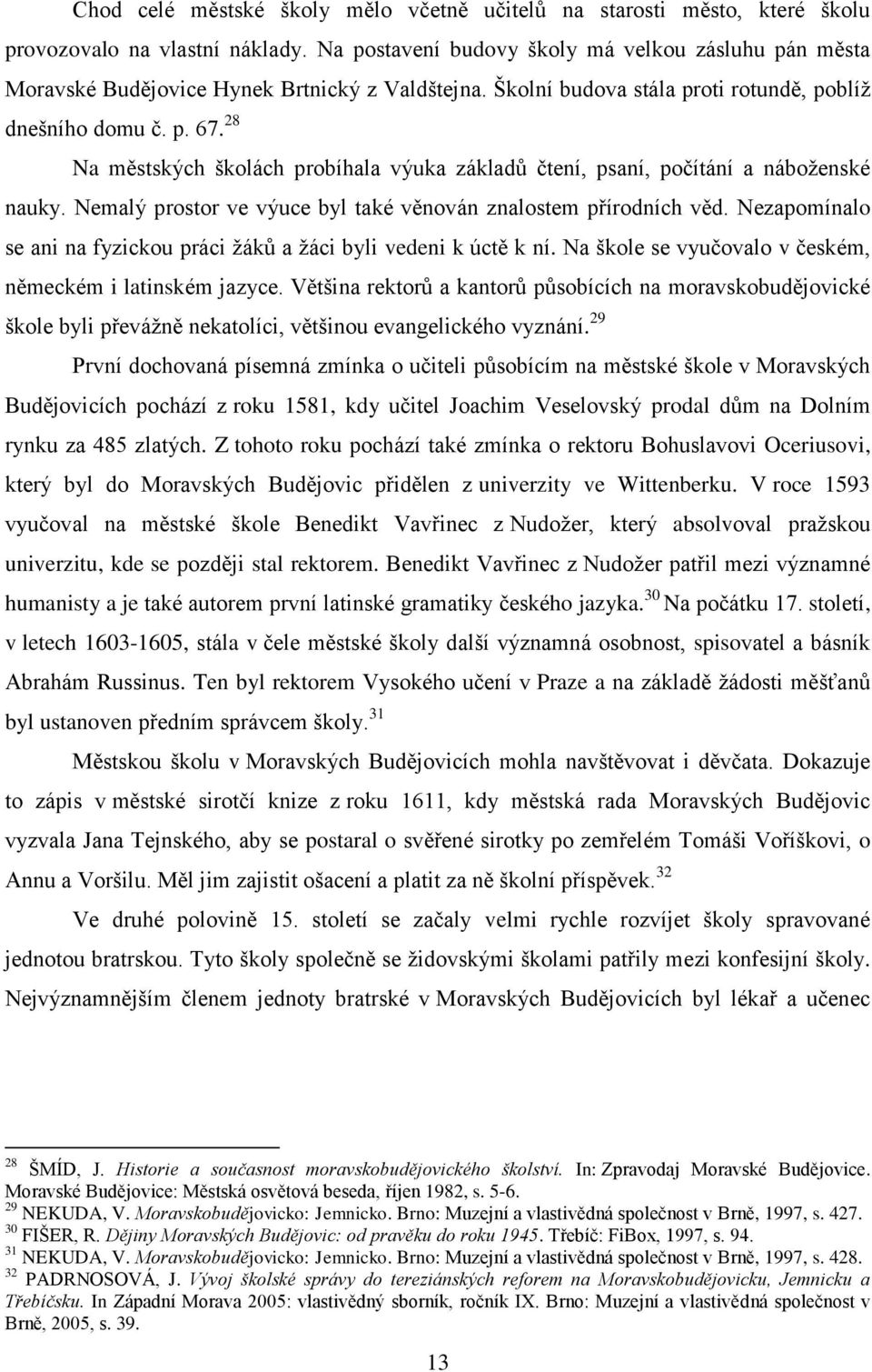 28 Na městských školách probíhala výuka základů čtení, psaní, počítání a náboženské nauky. Nemalý prostor ve výuce byl také věnován znalostem přírodních věd.