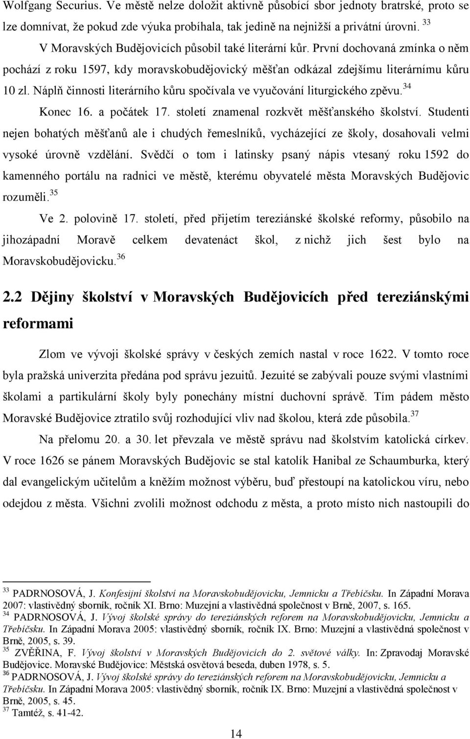 Náplň činnosti literárního kůru spočívala ve vyučování liturgického zpěvu. 34 Konec 16. a počátek 17. století znamenal rozkvět měšťanského školství.