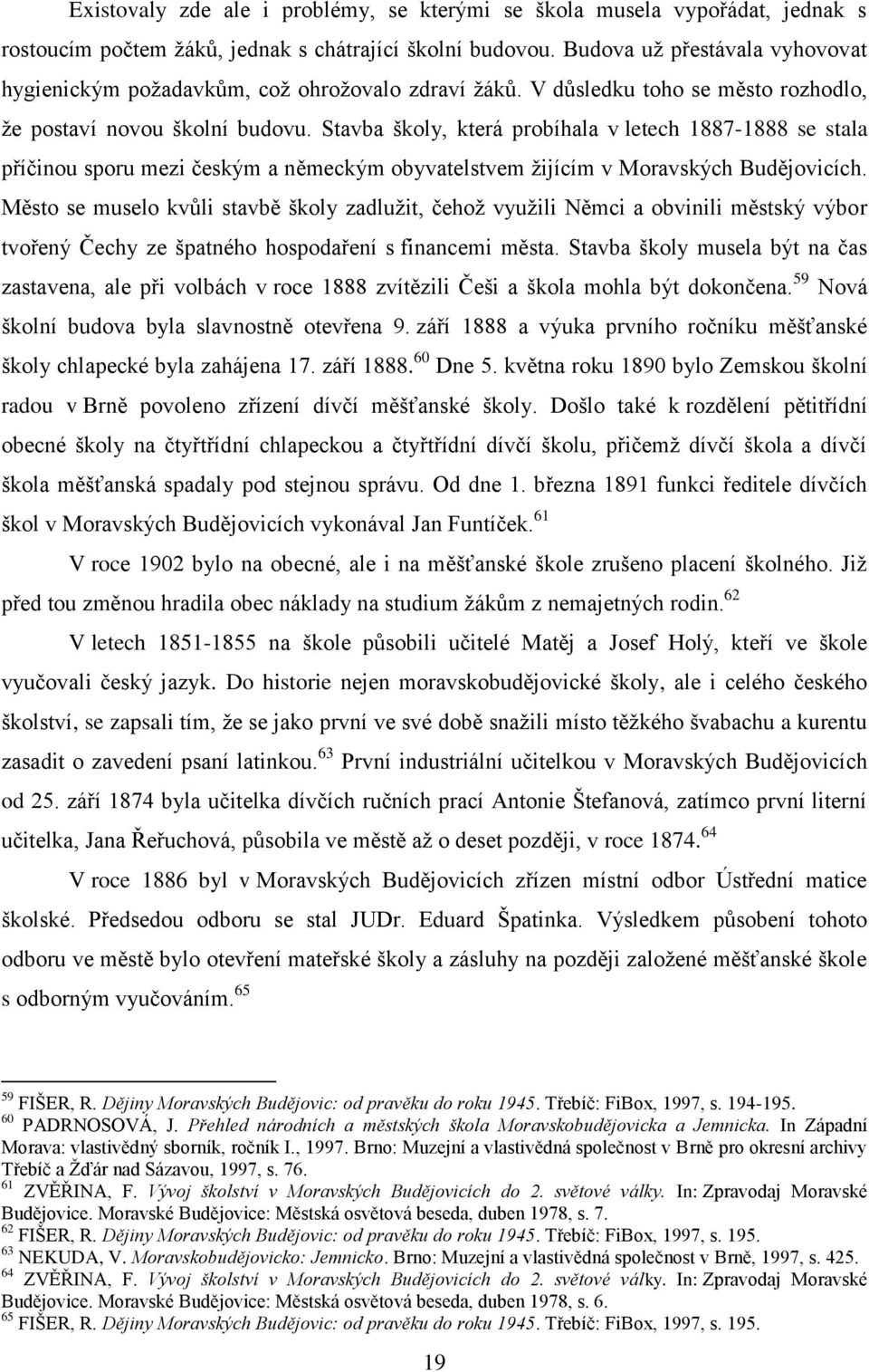 Stavba školy, která probíhala v letech 1887-1888 se stala příčinou sporu mezi českým a německým obyvatelstvem žijícím v Moravských Budějovicích.