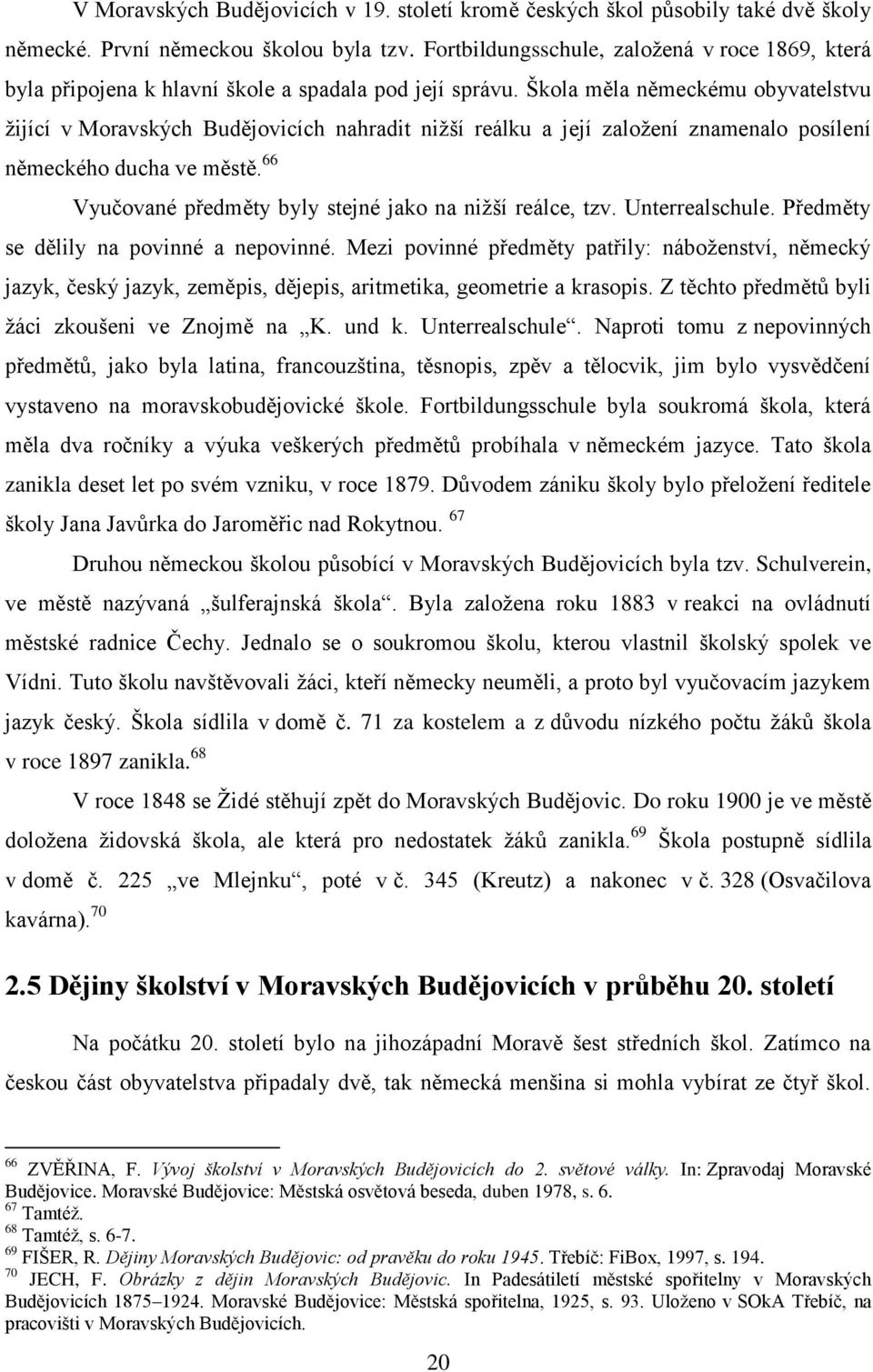 Škola měla německému obyvatelstvu žijící v Moravských Budějovicích nahradit nižší reálku a její založení znamenalo posílení německého ducha ve městě.