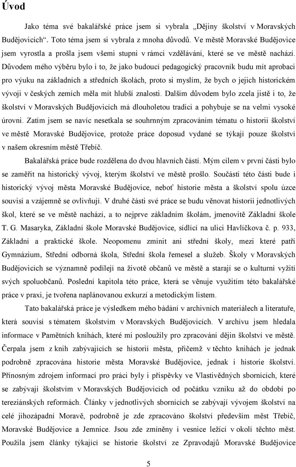 Důvodem mého výběru bylo i to, že jako budoucí pedagogický pracovník budu mít aprobaci pro výuku na základních a středních školách, proto si myslím, že bych o jejich historickém vývoji v českých