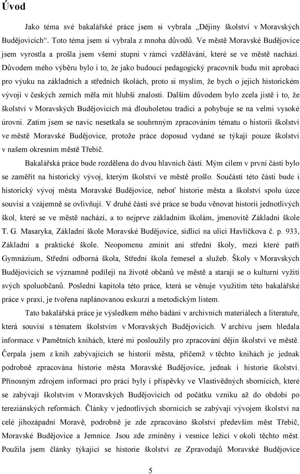 Důvodem mého výběru bylo i to, že jako budoucí pedagogický pracovník budu mít aprobaci pro výuku na základních a středních školách, proto si myslím, že bych o jejich historickém vývoji v českých