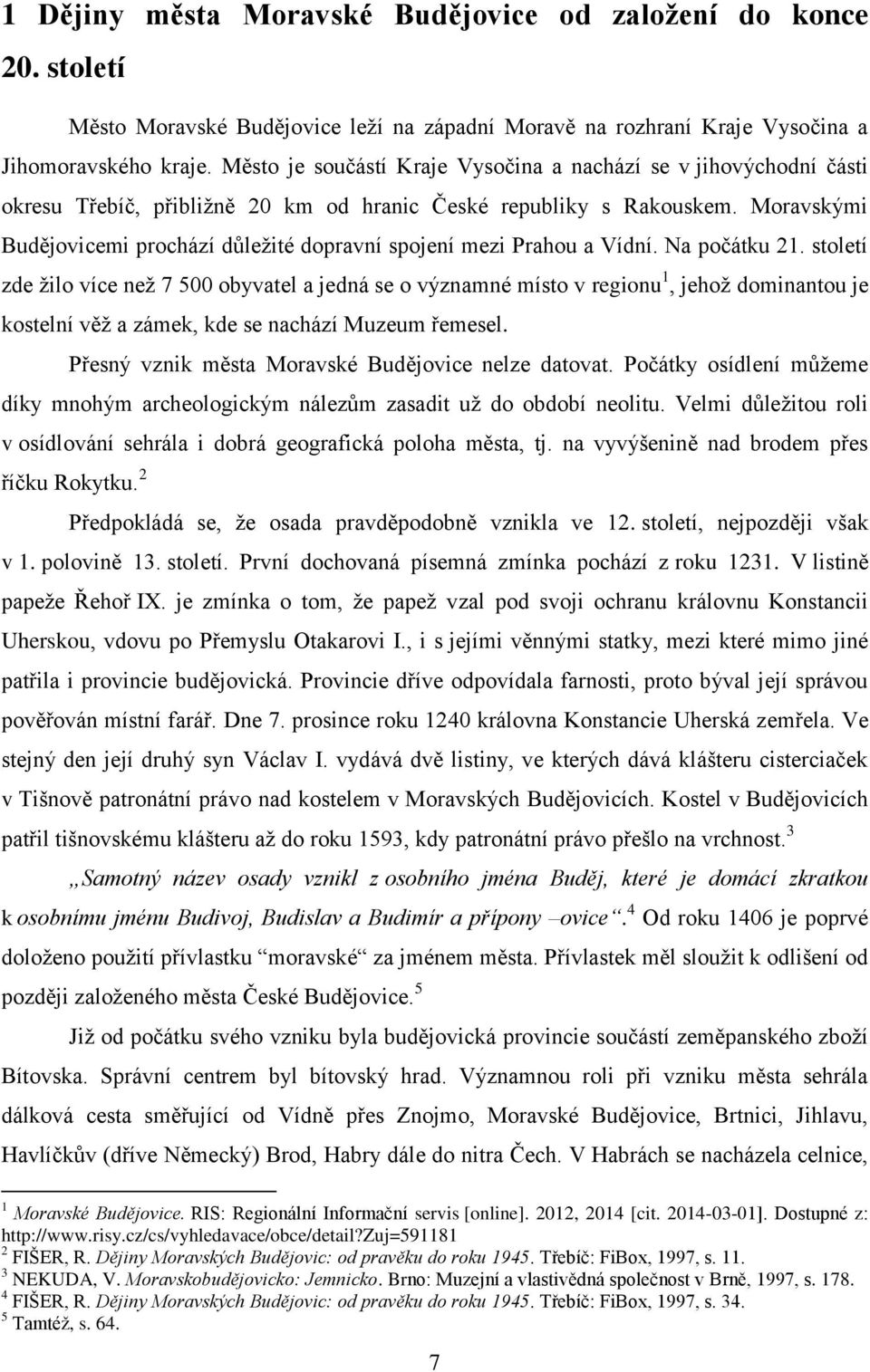 Moravskými Budějovicemi prochází důležité dopravní spojení mezi Prahou a Vídní. Na počátku 21.