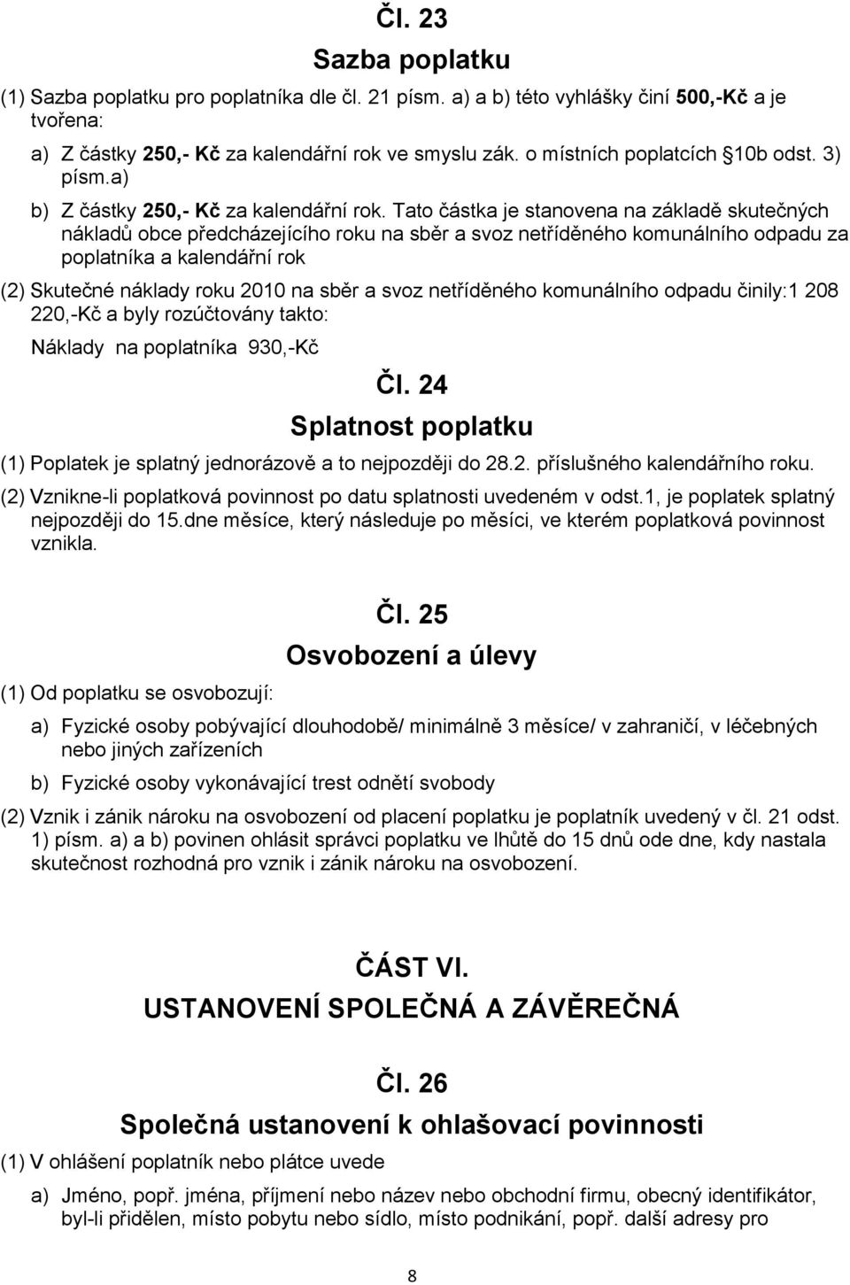 Tato částka je stanovena na základě skutečných nákladů obce předcházejícího roku na sběr a svoz netříděného komunálního odpadu za poplatníka a kalendářní rok (2) Skutečné náklady roku 2010 na sběr a