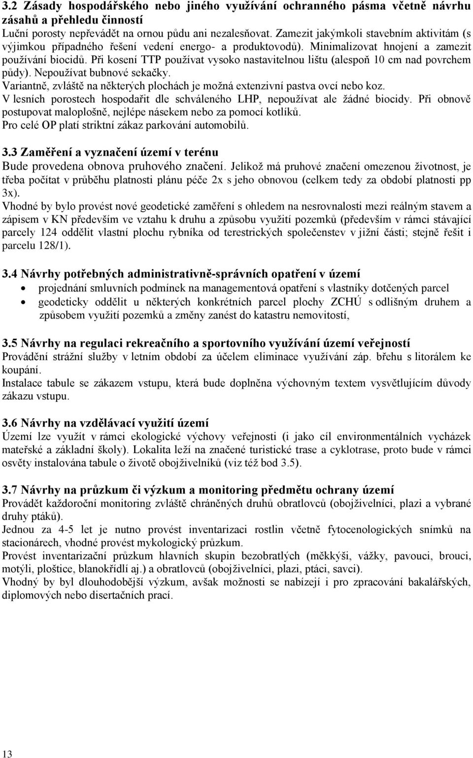 Při kosení TTP používat vysoko nastavitelnou lištu (alespoň 10 cm nad povrchem půdy). Nepoužívat bubnové sekačky. Variantně, zvláště na některých plochách je možná extenzivní pastva ovcí nebo koz.