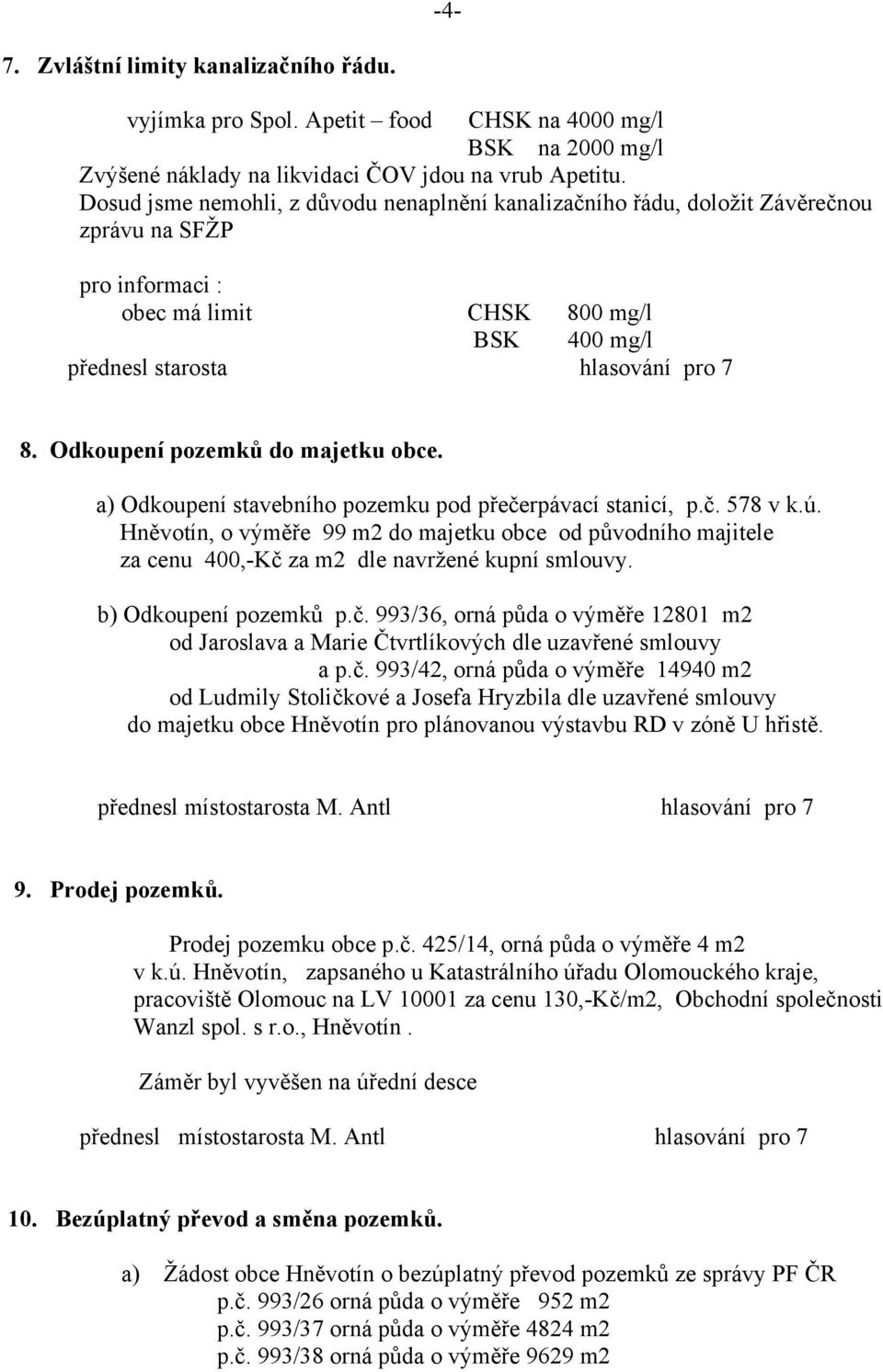 a) Odkoupení stavebního pozemku pod přečerpávací stanicí, p.č. 578 v k.ú. Hněvotín, o výměře 99 m2 do majetku obce od původního majitele za cenu 400,-Kč za m2 dle navržené kupní smlouvy.