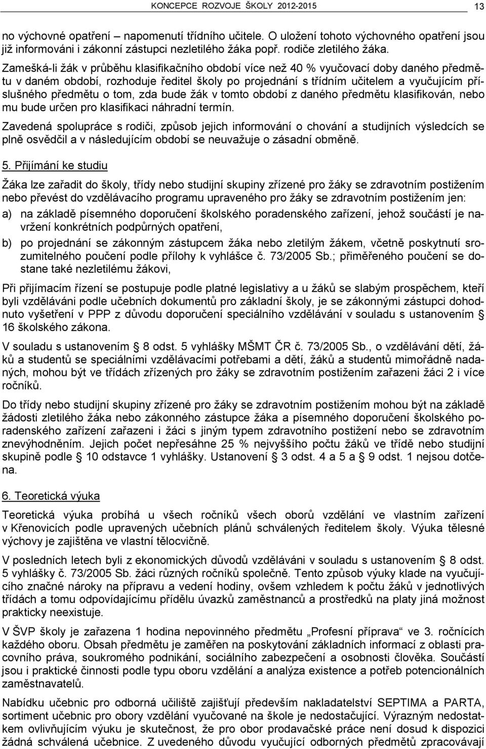 Zamešká-li žák v průběhu klasifikačního období více než 40 % vyučovací doby daného předmětu v daném období, rozhoduje ředitel školy po projednání s třídním učitelem a vyučujícím příslušného předmětu