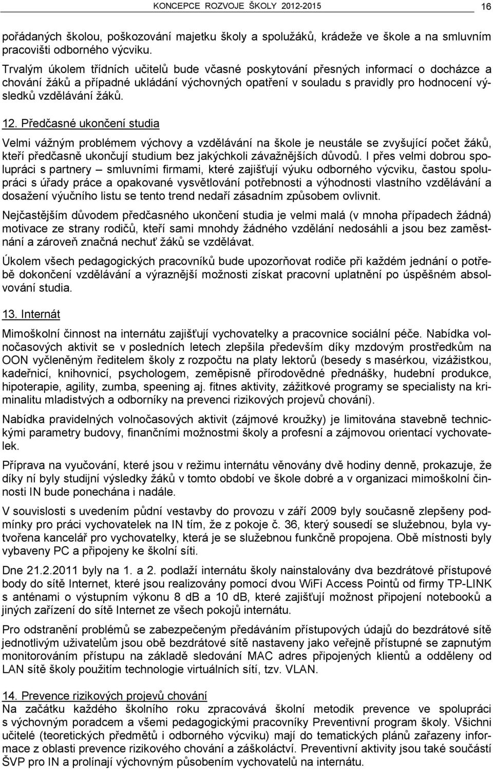 žáků. 12. Předčasné ukončení studia Velmi vážným problémem výchovy a vzdělávání na škole je neustále se zvyšující počet žáků, kteří předčasně ukončují studium bez jakýchkoli závažnějších důvodů.