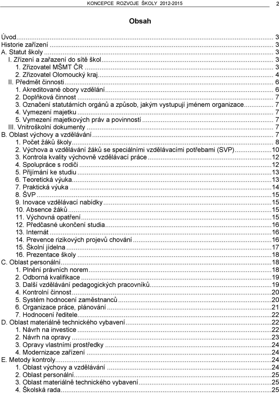 Vymezení majetkových práv a povinností... 7 III. Vnitroškolní dokumenty... 7 B. Oblast výchovy a vzdělávání... 7 1. Počet žáků školy... 8 2.
