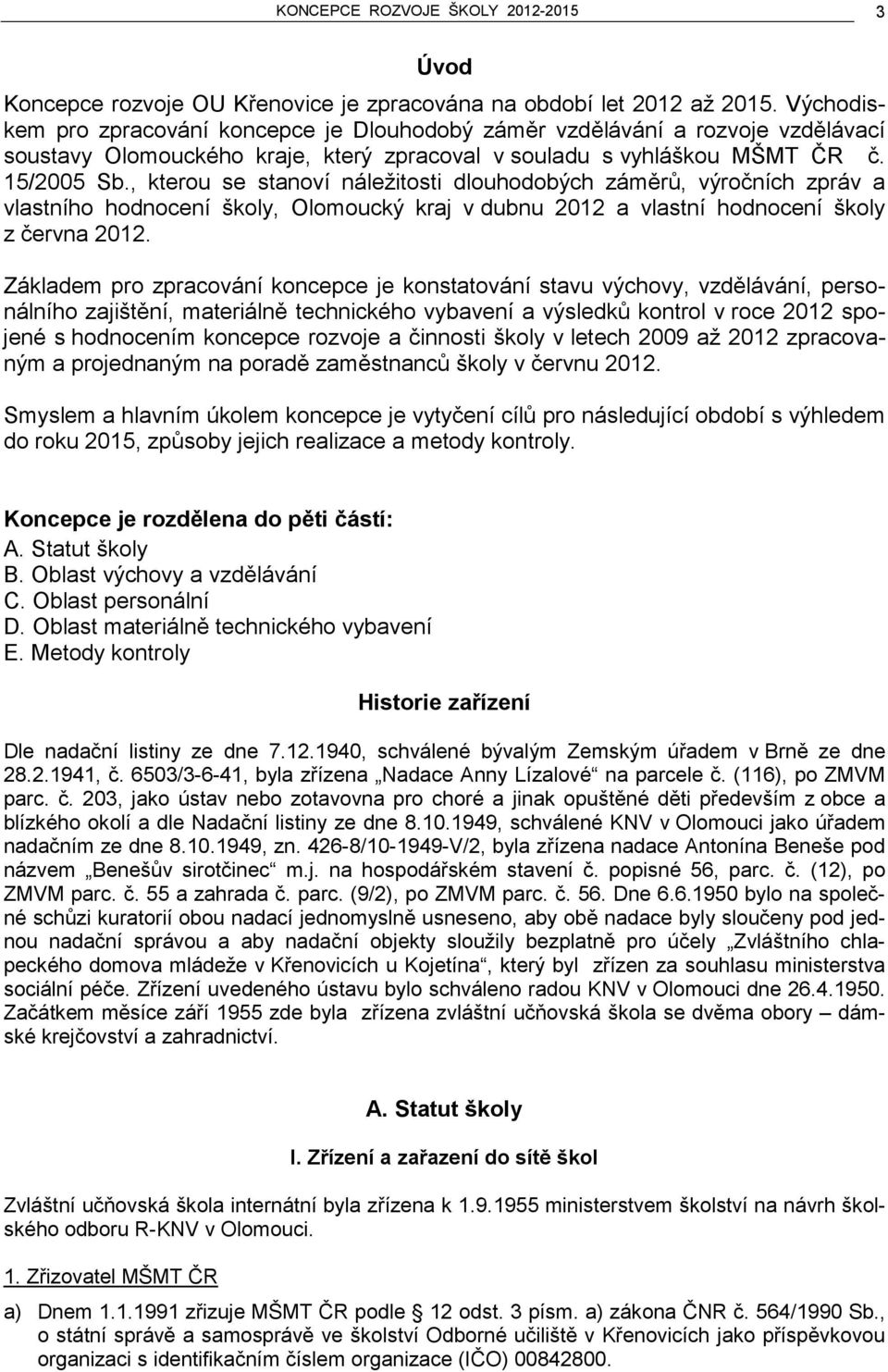 , kterou se stanoví náležitosti dlouhodobých záměrů, výročních zpráv a vlastního hodnocení školy, Olomoucký kraj v dubnu 2012 a vlastní hodnocení školy z června 2012.