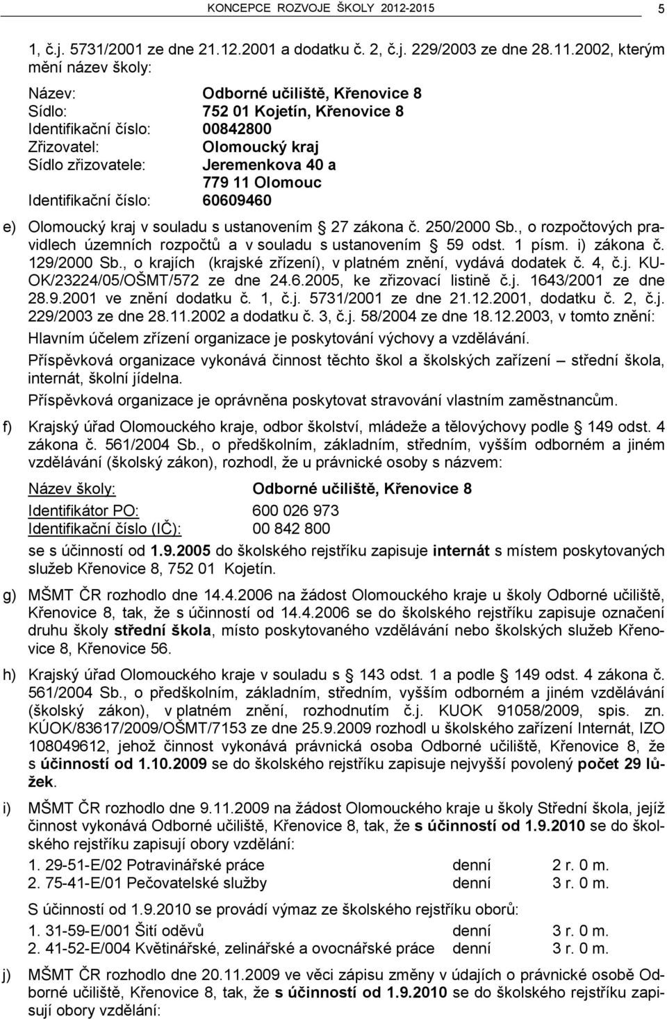 11 Olomouc Identifikační číslo: 60609460 e) Olomoucký kraj v souladu s ustanovením 27 zákona č. 250/2000 Sb., o rozpočtových pravidlech územních rozpočtů a v souladu s ustanovením 59 odst. 1 písm.