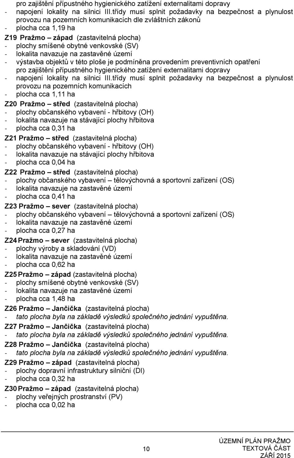 - výstavba objektů v této ploše je podmíněna provedením preventivních opatření třídy musí splnit požadavky na bezpečnost a plynulost provozu na pozemních komunikacích - plocha cca 1,11 ha Z20 Pražmo