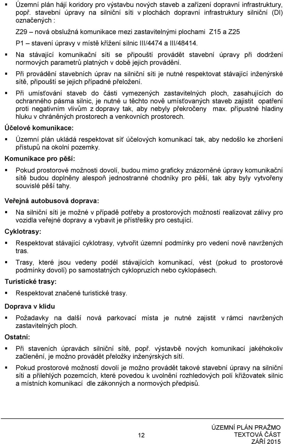 silnic III/4474 a III/48414. Na stávající komunikační síti se připouští provádět stavební úpravy při dodržení normových parametrů platných v době jejich provádění.