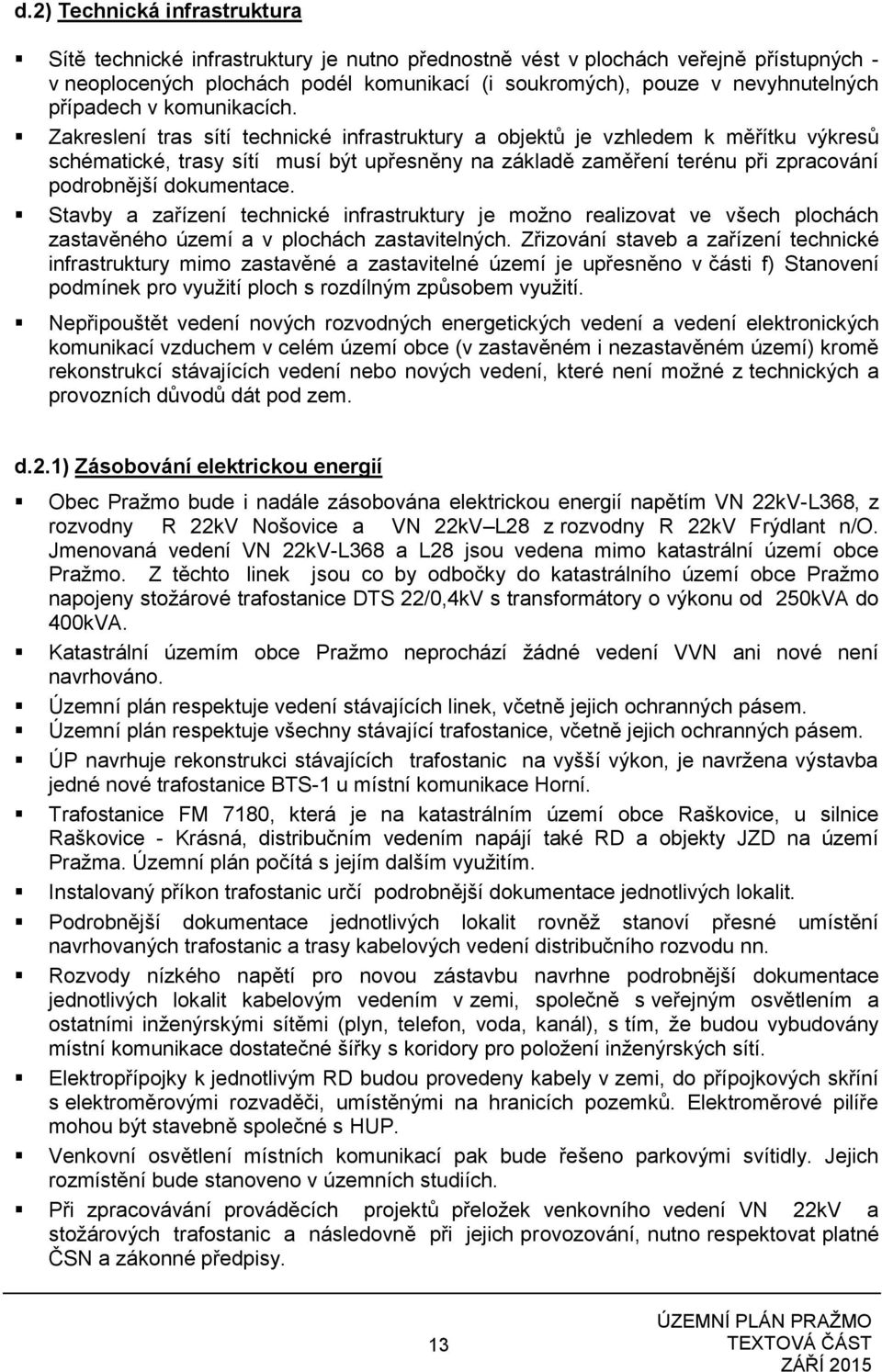 Zakreslení tras sítí technické infrastruktury a objektů je vzhledem k měřítku výkresů schématické, trasy sítí musí být upřesněny na základě zaměření terénu při zpracování podrobnější dokumentace.