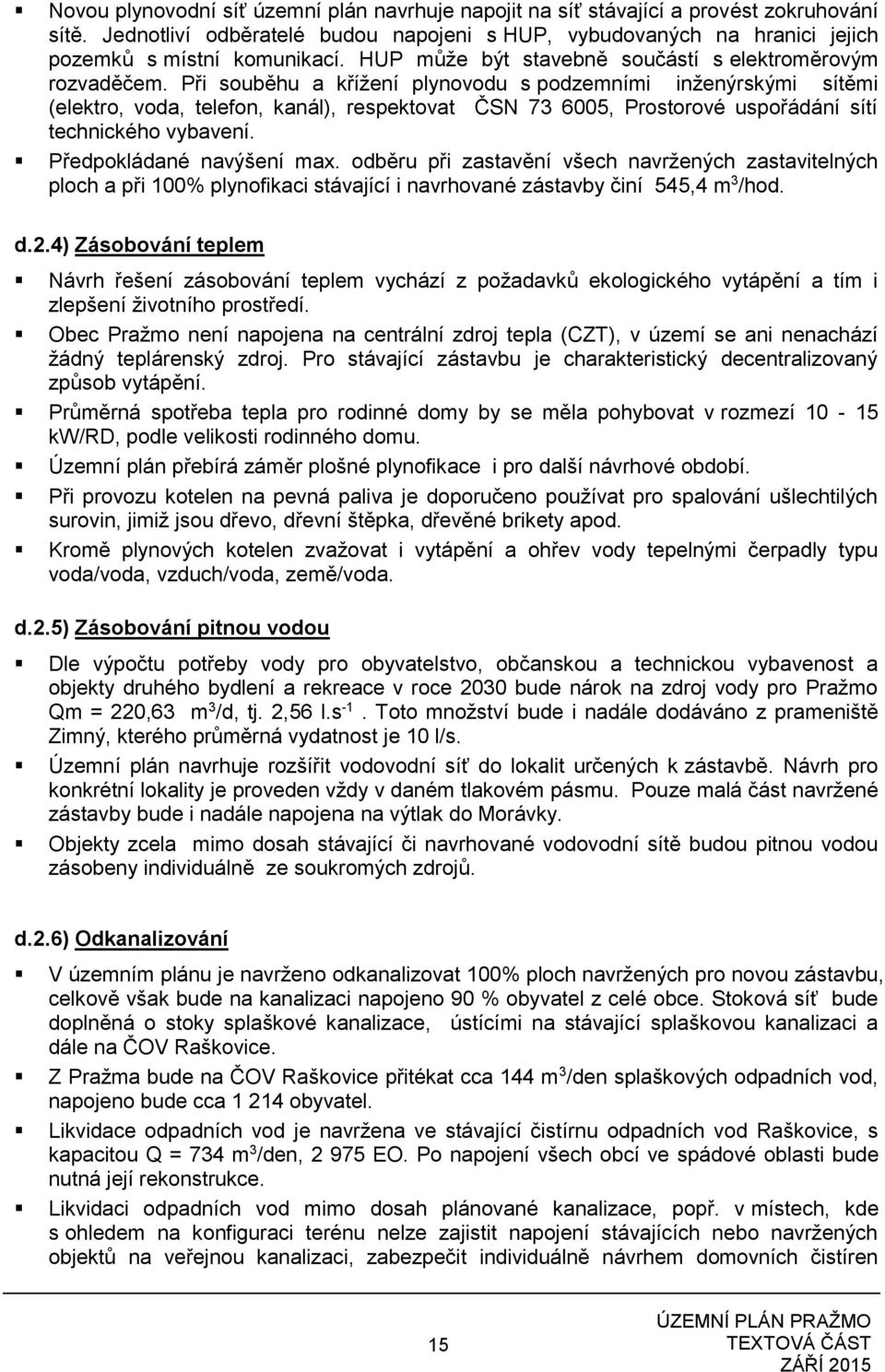 Při souběhu a křížení plynovodu s podzemními inženýrskými sítěmi (elektro, voda, telefon, kanál), respektovat ČSN 73 6005, Prostorové uspořádání sítí technického vybavení. Předpokládané navýšení max.