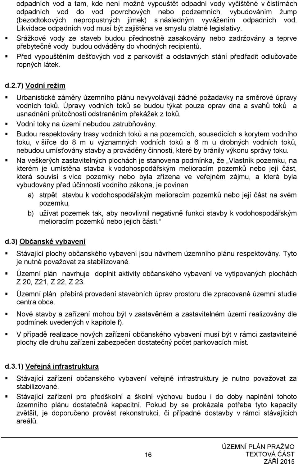 Srážkové vody ze staveb budou přednostně zasakovány nebo zadržovány a teprve přebytečné vody budou odváděny do vhodných recipientů.