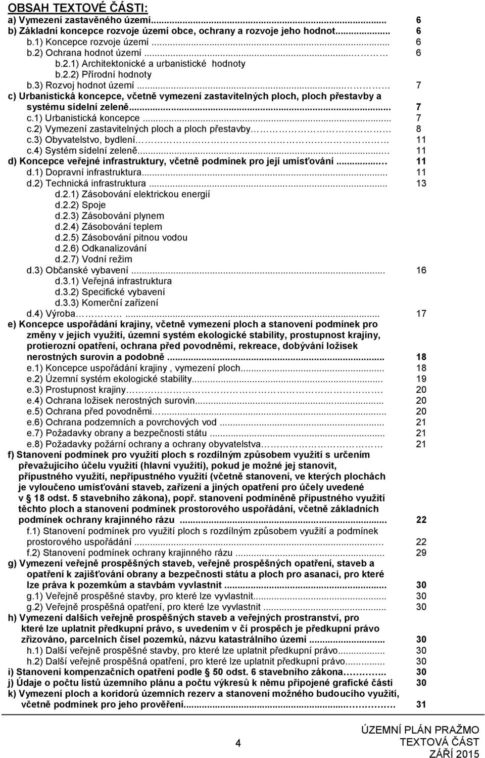 .. 7 c) Urbanistická koncepce, včetně vymezení zastavitelných ploch, ploch přestavby a systému sídelní zeleně... 7 c.1) Urbanistická koncepce... 7 c.2) Vymezení zastavitelných ploch a ploch přestavby 8 c.